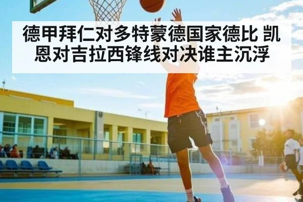 德甲拜仁对多特蒙德国家德比 凯恩对吉拉西锋线对决谁主沉浮